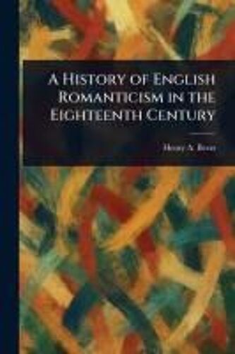 A History Of English Romanticism In The Eighteenth Century