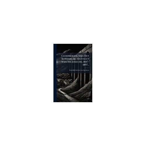 Gedenkboek Van Het Koninklijk Instituut Van Ingenieurs, 1847-1897...