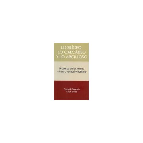 Lo Siliceo, Lo Calcareo Y Lo Arcilloso : Procesos En Los Reinos Mineral, Vegetal Y Humano