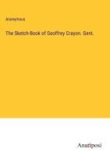 The Sketch-Book Of Geoffrey Crayon. Gent.