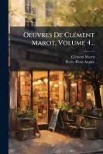 Oeuvres De Clã(C)Ment Marot, Volume 4...