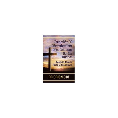 Oración Y Versículos Proféticos En La Biblia:: Desde El Génesis Hasta El Apocalipsis (Spanish Edition)