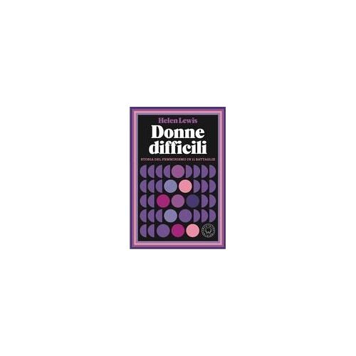 Donne Difficili. Storia Del Femminismo In 11 Battaglie