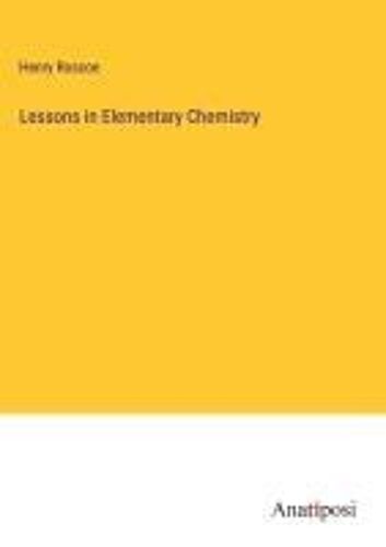 Lessons In Elementary Chemistry