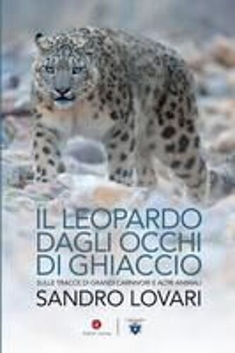 Il Leopardo Dagli Occhi Di Ghiaccio. Sulle Tracce Di Grandi Carnivori E Altri Animali