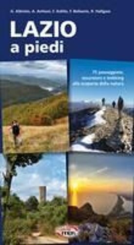 Lazio A Piedi. 75 Passeggiate, Escursioni E Trekking Alla Scoperta Della Natura