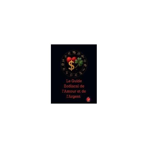 Le Guide Zodiacal De L'amour Et De L'argent (French Edition)