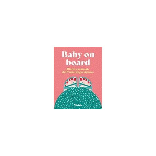 Baby On Board. Diario E Manuale Dei 9 Mesi Di Gravidanza
