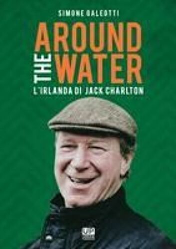 Around The Water. L'irlanda Di Jack Charlton
