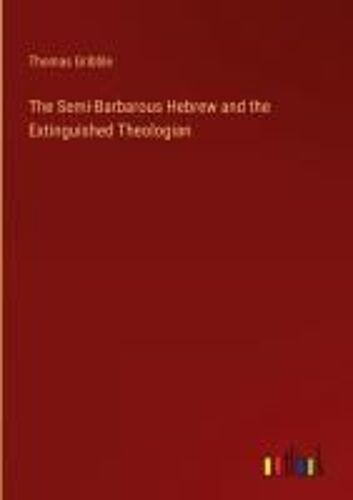The Semi-Barbarous Hebrew And The Extinguished Theologian