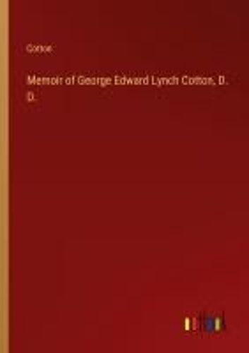 Memoir Of George Edward Lynch Cotton, D. D.