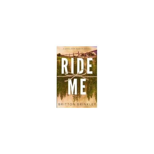 Ride Me: A Boulder Ranch Novel