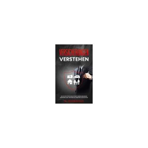 Versicherungen Verstehen: Wie Sie Die Für Sie Richtigen Versicherungen Erkennen Und Den Besten Anbieter Auswählen - Inkl. Versicherungschecklisten