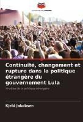 Continuité, Changement Et Rupture Dans La Politique Étrangère Du Gouvernement Lula