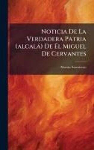 Noticia De La Verdadera Patria (Alcalà) De ÃL Miguel De Cervantes