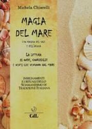 Magia Del Mare. Uso Magico Del Sale E Dell'acqua. La Lettura Di Onde, Conchiglie E Venti Che Vengono Dal Mare