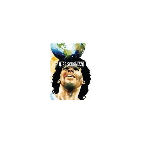 Il Re Scugnizzo. Vita Di Diego Armando Maradona A Fumetti