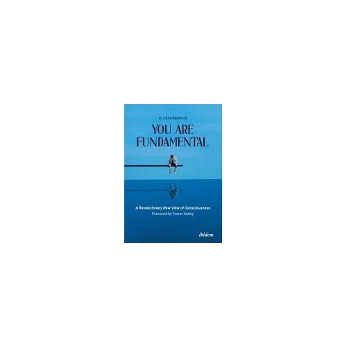 You Are Fundamental: A Revolutionary New View Of Consciousness