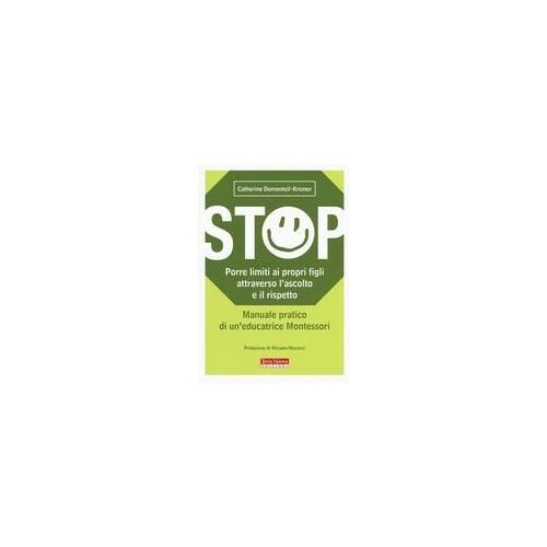 Stop. Porre Limiti Ai Propri Figli Attraverso L'ascolto E Il Rispetto. Manuale Pratico Di Un'educatrice Montessori