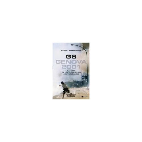 G8. Genova 2001. Storia Di Un Disastro Annunciato