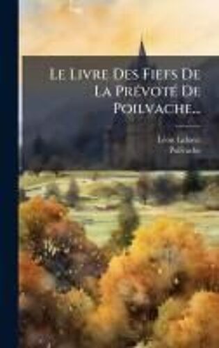 Le Livre Des Fiefs De La Prã(C)Votã(C) De Poilvache...