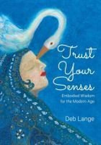Trust Your Senses: Embodied Wisdom For The Modern Age