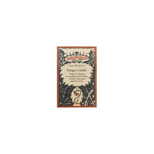 Fango E Stelle. Viaggio In Russia In Compagnia Di Puskin, Tolstoj E Altri Geni Dell'età Dell'oro