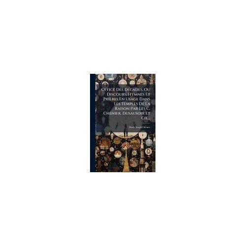Office Des Dã(C)Cades, Ou Discours, Hymnes Et Prières En Usage Dans Les Temples De La Raison Par Les C. Chã(C)Nier, Dusausoir Et Cie...