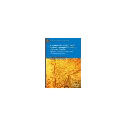 The Political Economy Of India's Economic Development: 5000bc To 2022ad, Volume I