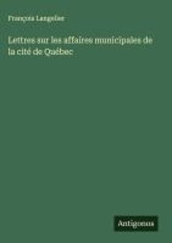 Lettres Sur Les Affaires Municipales De La Cité De Québec