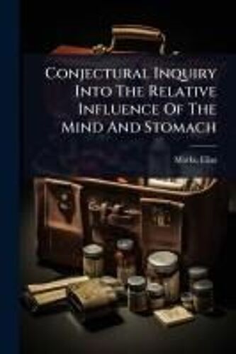 Conjectural Inquiry Into The Relative Influence Of The Mind And Stomach