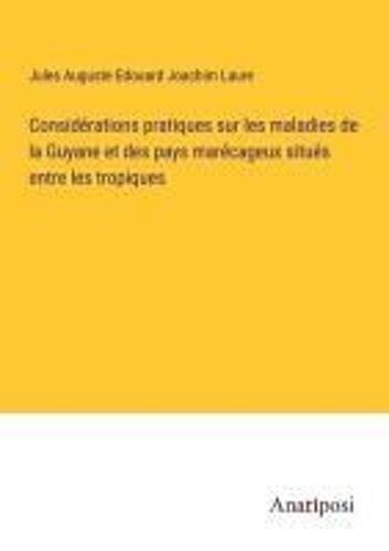 Considérations Pratiques Sur Les Maladies De La Guyane Et Des Pays Marécageux Situés Entre Les Tropiques