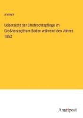 Uebersicht Der Strafrechtspflege Im Großherzogthum Baden Während Des Jahres 1852