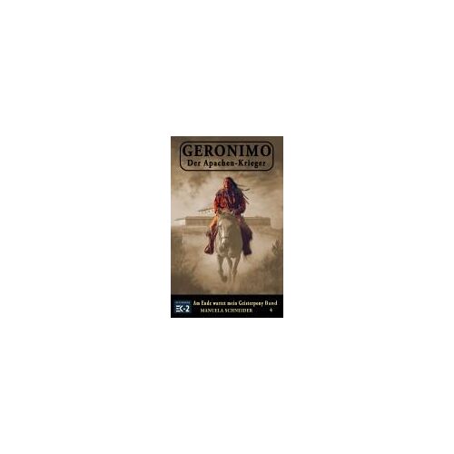 Geronimo Der Apachen-Krieger Band 4: Am Ende Wartet Mein Geisterpony (German Edition)
