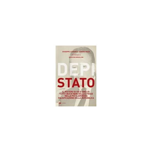Depistato. Il Mistero Di Via D'amelio: Tutti I Buchi Neri Della Strage Nella Più Clamorosa Falsificazione Della Repubblica
