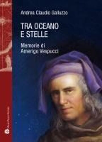 Tra Oceano E Stelle. Memorie Di Amerigo Vespucci