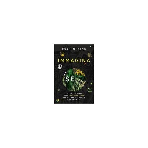 Immagina Se... Libera Il Potere Dell'immaginazione Per Creare Il Futuro Che Desideri