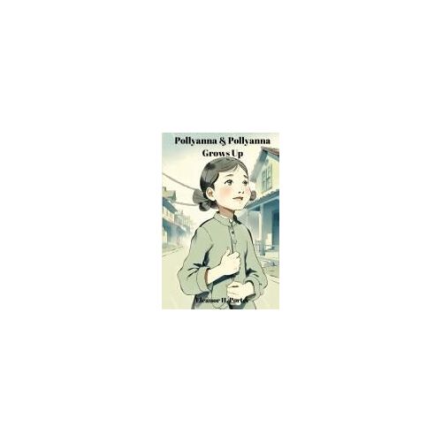 Pollyanna & Pollyanna Grows Up (Annotated)