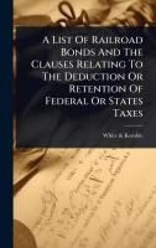 A List Of Railroad Bonds And The Clauses Relating To The Deduction Or Retention Of Federal Or States Taxes