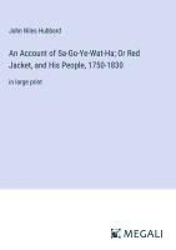 An Account Of Sa-Go-Ye-Wat-Ha; Or Red Jacket, And His People, 1750-1830