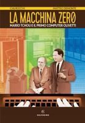 La Macchina Zero. Mario Tchou E Il Primo Computer Olivetti