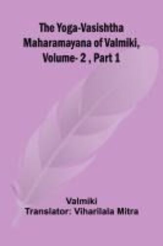 The Yoga-Vasishtha Maharamayana Of Valmiki, Vol. 2 , Part 1