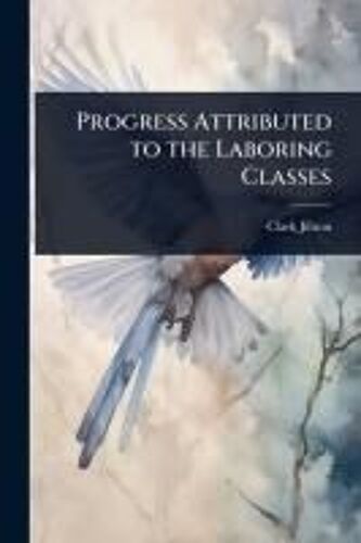 Progress Attributed To The Laboring Classes