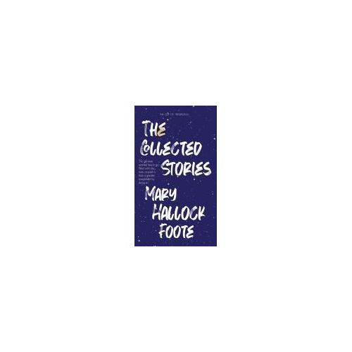 The Collected Stories Of Mary Hallock Foote