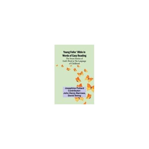 Young Folks' Bible In Words Of Easy Reading The Sweet Stories Of God's Word In The Language Of Childhood