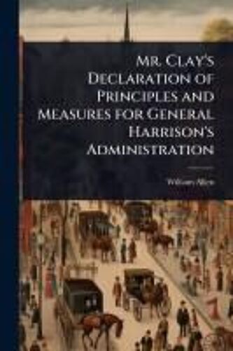 Mr. Clay's Declaration Of Principles And Measures For General Harrison's Administration