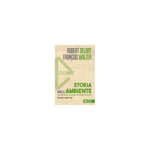 Storia Dell'ambiente. Per Una Nuova Alleanza Fra Uomo E Natura