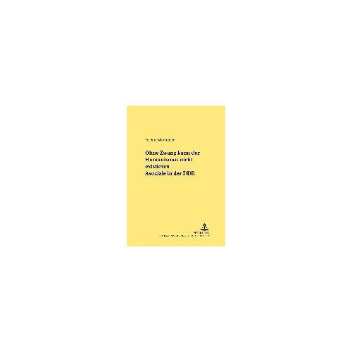 'ohne Zwang Kann Der Humanismus Nicht Existieren...' - 'asoziale' In Der Ddr