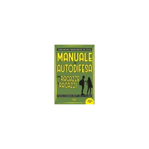 Manuale Di Autodifesa Per Ragazze E Ragazzi. Piccoli E Grandi Diritti, Da 0 A 18 Anni