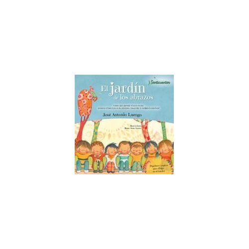El Jardín De Los Abrazos : Cuento Para Prevenir El Acoso Escolar, Promover El Buen En Las Relaciones Y Desarrollar La Inteligencia Emocional